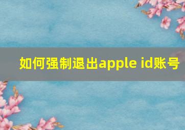 如何强制退出apple id账号